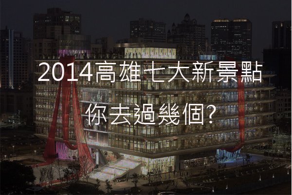 回顾2014！征服高雄7大新景点