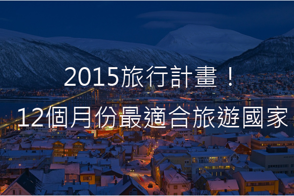 拟定全年度旅行计划！12个月份最适合旅游国家