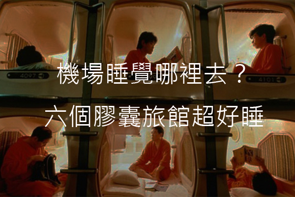 机场睡觉哪里去？六个胶囊旅馆超好睡