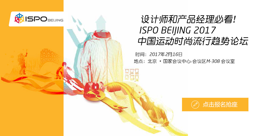设计师和产品经理不可错过 | ISPO BEIJING 2017 中国运动时尚流行趋势论坛 ... ...